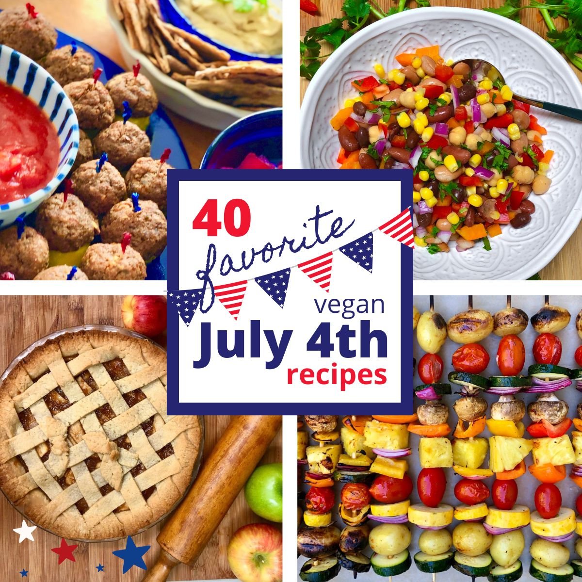 A collage of favorite vegan July 4th recipes including meatless meatballs, bean salad, grilled veggie skewers, and apple pie.